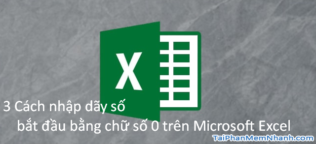 3 Cách nhập dãy số bắt đầu bằng chữ số 0 trên Microsoft Excel + Hình 1